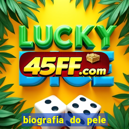biografia do pele jogador de futebol
